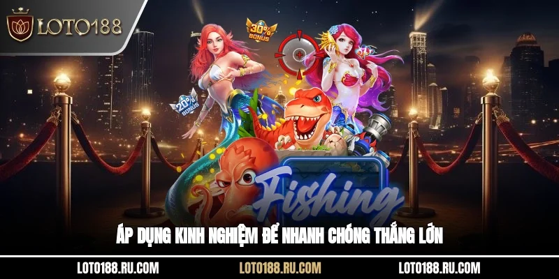 Áp dụng kinh nghiệm để nhanh chóng thắng lớn