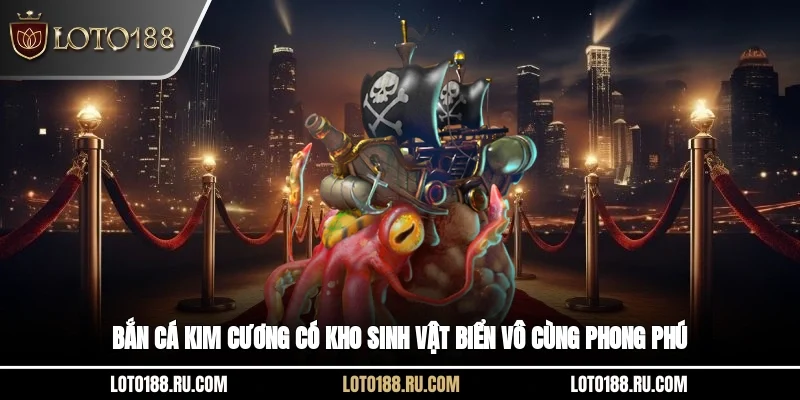 Bắn Cá Kim Cương có kho sinh vật biển vô cùng phong phú