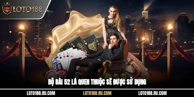 Bộ bài 52 lá quen thuộc sẽ được sử dụng