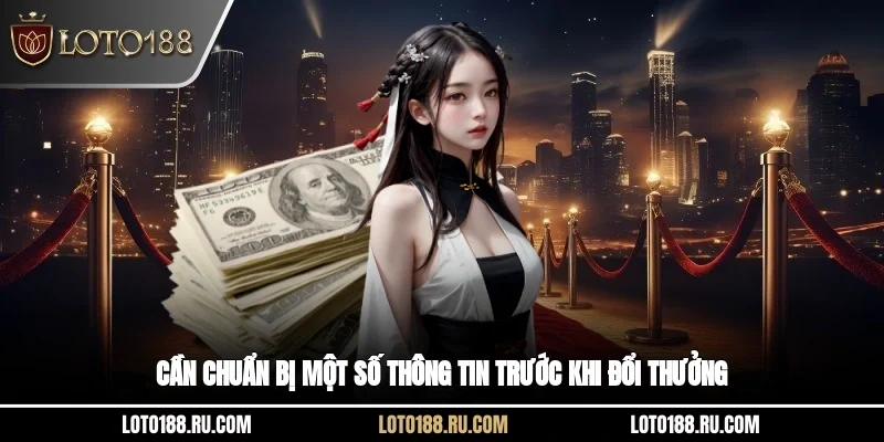 Cần chuẩn bị một số thông tin trước khi đổi thưởng