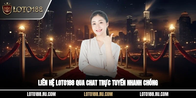 Liên hệ LOTO188 qua chat trực tuyến nhanh chóng