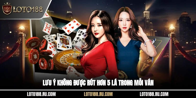 Lưu ý không được rút hơn 5 lá trong mỗi ván