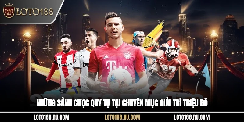 Những sảnh cược quy tụ tại chuyên mục giải trí triệu đô