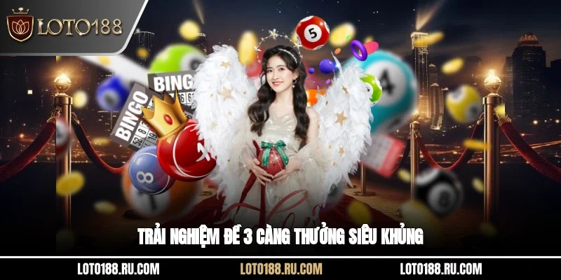 Trải nghiệm đề 3 càng thưởng siêu khủng