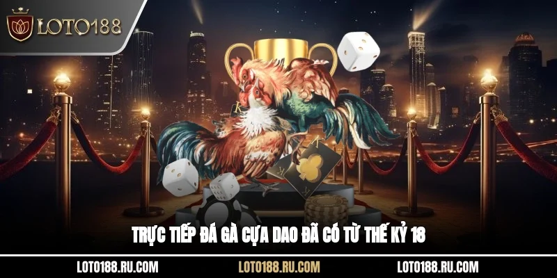 Trực tiếp đá gà cựa dao đã có từ thế kỷ 18